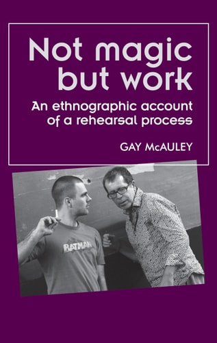 Not Magic But Work An Ethnographic Account of a Rehearsal Process — Gay McAuley