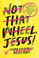 Not That Wheel, Jesus! Stories from a Faith That Went Off-Road in the Best (and Worst) Possible Ways — Mary K. Backstrom