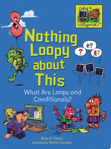Nothing Loopy about This What Are Loops and Conditionals? — Brian P. Cleary