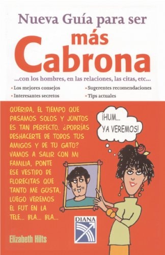 Nueva Guia Para Ser Mas Cabrona Con Los Hombres, en Las Relaciones, Las Citas, Etc — Elizabeth Hilts