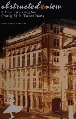 Obstructed View A Memoir of a Young Girl Growing Up in Wartime Vienna — Katharina Rich Perlow
