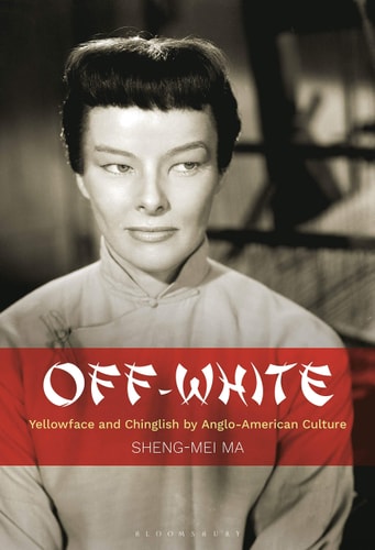 Off-White Yellowface and Chinglish by Anglo-American Culture — Sheng-mei Ma
