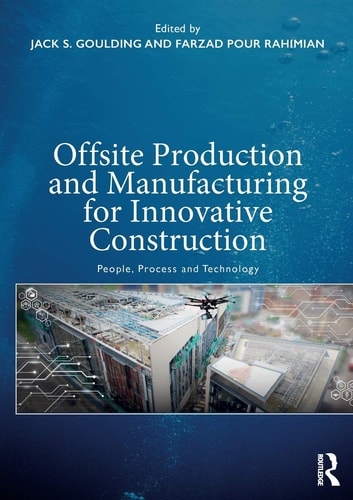 Offsite Production and Manufacturing for Innovative Construction People, Process and Technology — Jack Goulding