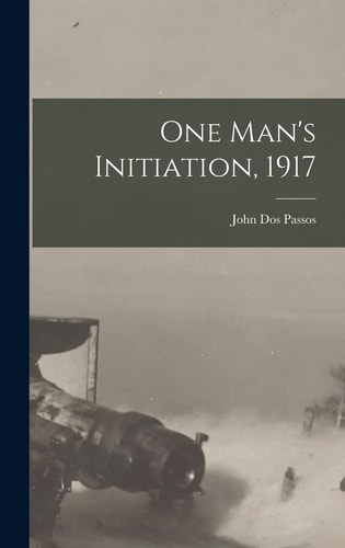 One Man’s Initiation, 1917 — John Dos Passos