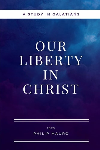 Our Liberty In Christ A Study in Galatians — Philip Mauro