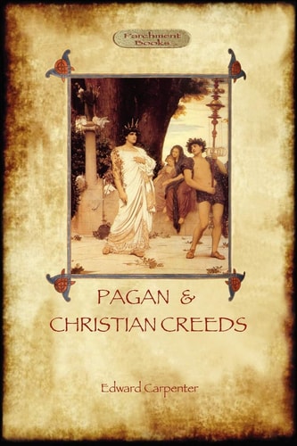 Pagan and Christian Creeds Their Origin and Meaning — Edward Carpenter