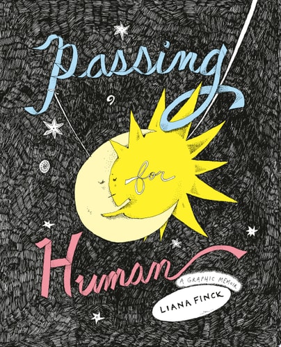 Passing for Human A Graphic Memoir — Liana Finck