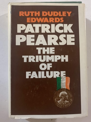 Patrick Pearse The Triumph of Failure — Ruth Dudley Edwards