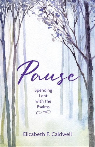 Pause Spending Lent with the Psalms — Elizabeth F. Caldwell