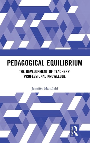 Pedagogical Equilibrium The Development of Teachers Professional Knowledge — Jennifer Mansfield