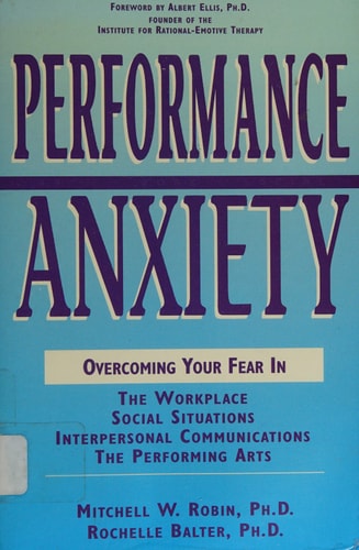 Performance Anxiety: Overcoming Your Fear in the Workplace, Social Situations, Interpersonal Communications, the Performing Arts — Mitchell W. Robin