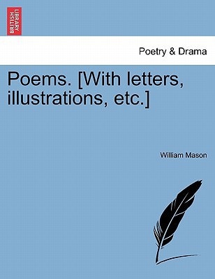 Poems. [With letters, illustrations, etc.] — William Mason