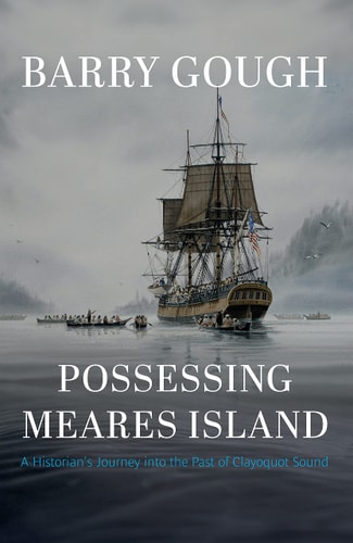 Possessing Meares Island A Historian’s Journey Into the Past of Clayoquot Sound — Barry Gough