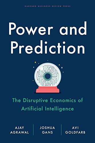 Power and Prediction The Disruptive Economics of Artificial Intelligence — Ajay Agrawal
