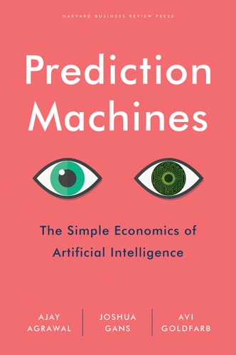 Prediction Machines The Simple Economics of Artificial Intelligence — Ajay Agrawal