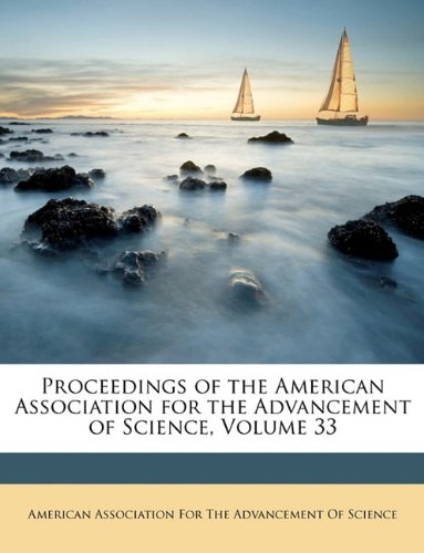 Proceedings of the American Association for the Advancement of Science, Volume 33 — American Association for the Advancement