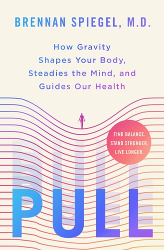 Pull How Gravity Shapes Your Body, Steadies the Mind, and Guides Our Health — Brennan Spiegel