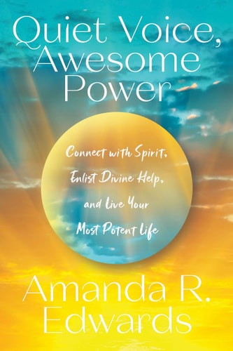 Quiet Voice, Awesome Power Connect with Spirit, Enlist Divine Help, and Live Your Most Potent Life — Amanda R. Edwards