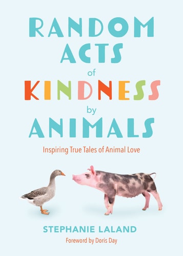 Random Acts of Kindness by Animals Inspiring True Tales of Animal Love (Animal Stories for Adults, Animal Love Book) — Stephanie Laland
