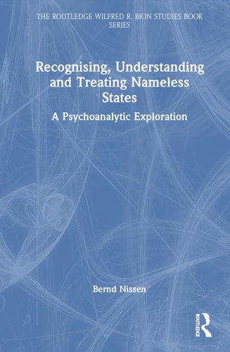 Recognising, Understanding and Treating Nameless States A Psychoanalytic Exploration — Bernd Nissen