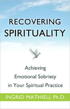 Recovering Spirituality Achieving Emotional Sobriety in Your Spiritual Practice — Ingrid Mathieu