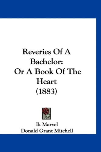 Reveries Of A Bachelor: Or A Book Of The Heart (1883) — Ik Marvel