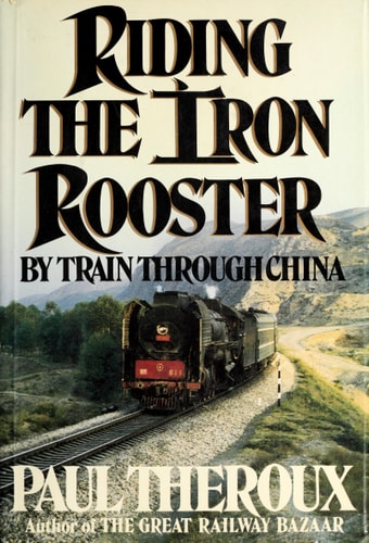 Riding the Iron Rooster By Train Through China — Paul Theroux