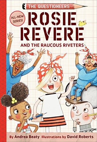 Rosie Revere and the Raucous Riveters The Questioneers Book #1 — Andrea Beaty