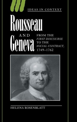Rousseau and Geneva From the First Discourse to The Social Contract, 1749-1762 — Helena Rosenblatt