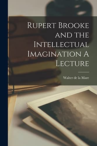 Rupert Brooke and the Intellectual Imagination A Lecture — Walter De La Mare