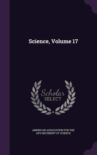 Science, Volume 17 — American Association for the Advancement