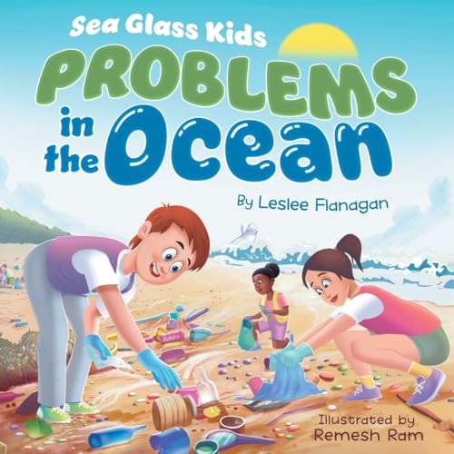 Sea Glass Kids – Problems in the Ocean A Children’s Book about Taking Action Against Marine Trash for Kids Ages 6-10 — Leslee Flanagan