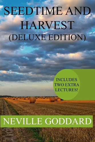 Seedtime and Harvest Deluxe Edition Includes Two Extra Lectures! (PERSISTENT ASSUMPTION, TEST YOURSELVES) — Neville Goddard