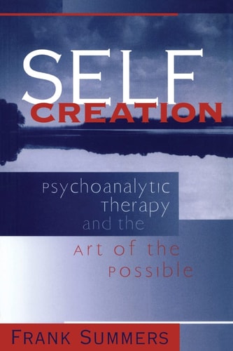 Self Creation Psychoanalytic Therapy and the Art of the Possible — Frank Summers