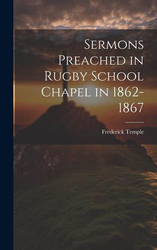 Sermons Preached in Rugby School Chapel in 1862-1867 — Frederick Temple