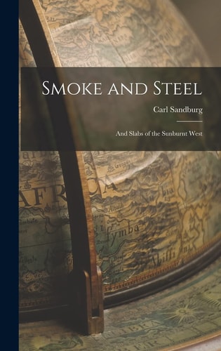 Smoke and Steel And Slabs of the Sunburnt West — Carl Sandburg
