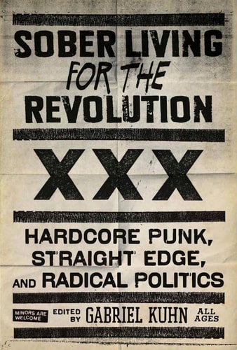 Sober Living for the Revolution: Hardcore Punk, Straight Edge, and Radical Politics — Gabriel Kuhn