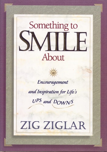 Something to Smile about Encouragement and Inspiration for Life’s Ups and Downs — Zig Ziglar