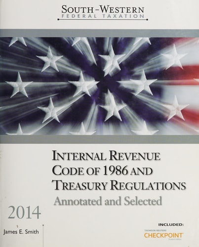 South-Western Federal Taxation: Internal Revenue Code of 1986 and Treasury Regulations: Annotated and Selected 2014 — James Smith