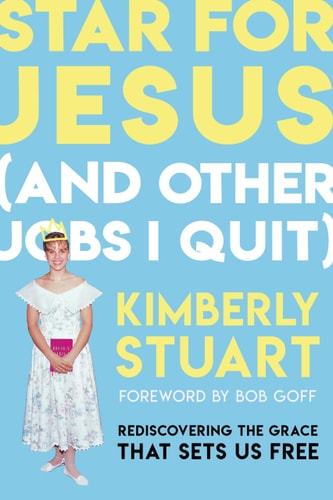Star for Jesus (and Other Jobs I Quit) Rediscovering the Grace That Sets Us Free — Kimberly Stuart