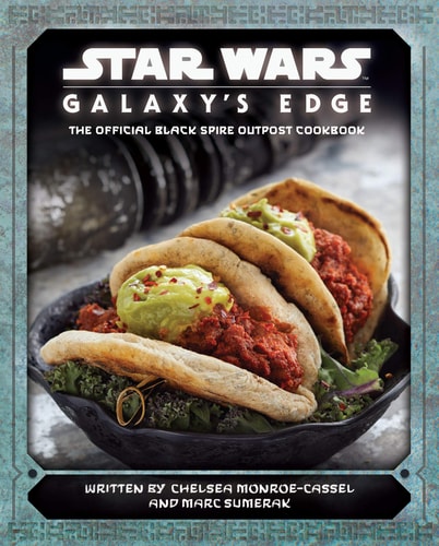 Star Wars – Galaxy’s Edge: The Official Black Spire Outpost Cookbook — Chelsea Monroe-Cassel