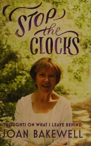 Stop the Clocks Thoughts on what I Leave Behind — Joan Bakewell