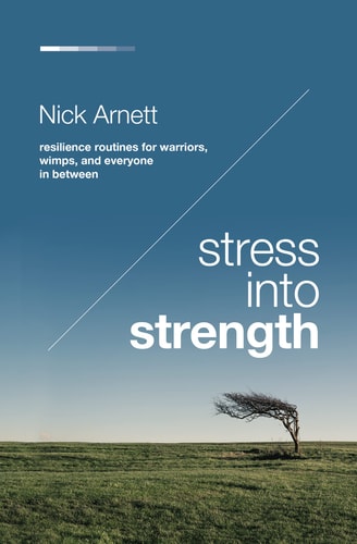 Stress Into Strength Resilience Routines for Warriors, Wimps, and Everyone in Between — Nick Arnett