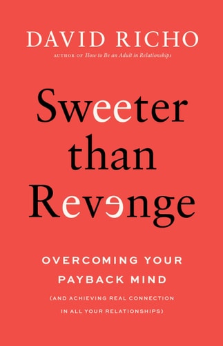Sweeter than Revenge Overcoming Your Payback Mind — David Richo