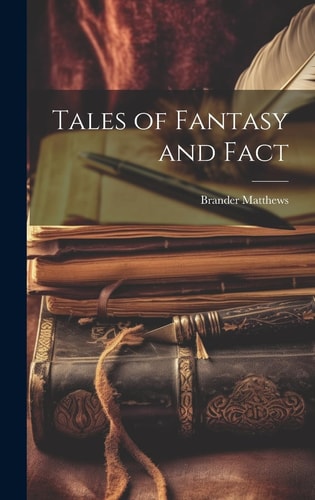 Tales of Fantasy and Fact — Brander Matthews