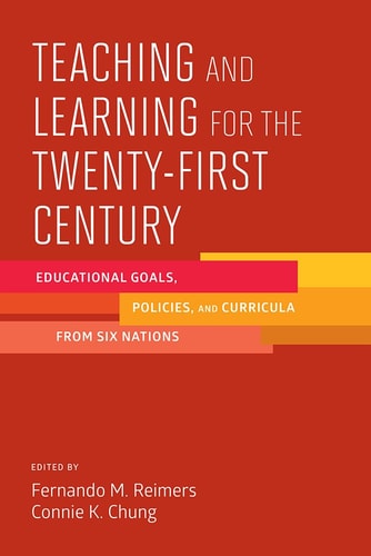 Teaching and Learning for the Twenty-first Century Educational Goals, Policies, and Curricula from Six Nations — Fernando Reimers