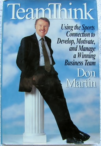Teamthink Using the Sports Connection to Develop, Motivate and Manage a Winning Business Team — Don Martin