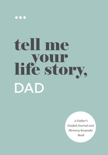 Tell Me Your Life Story, Dad A Father’s Guided Journal and Memory Keepsake Book — Questions About Me