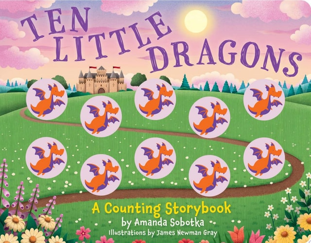 Ten Little Dragons A Magical Counting Storybook — Amanda Sobotka