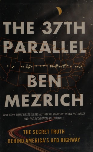 The 37th Parallel The Secret Truth Behind America’s UFO Highway — Ben Mezrich